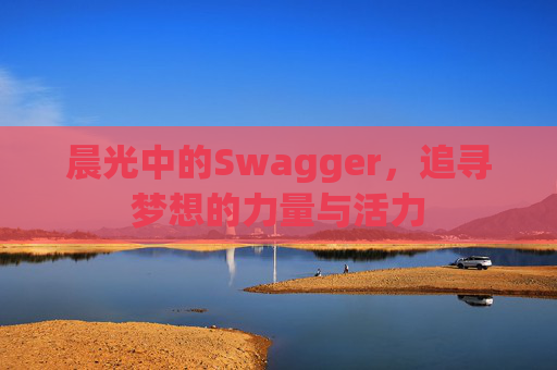 晨光中的Swagger，追寻梦想的力量与活力